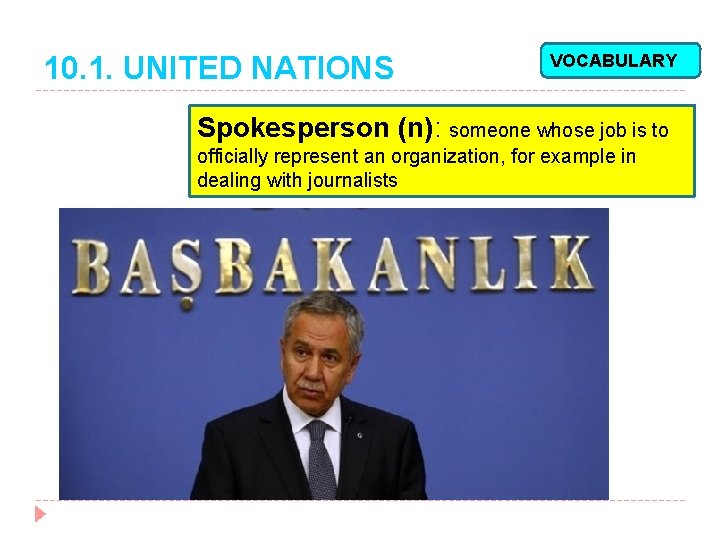 10. 1. UNITED NATIONS VOCABULARY Spokesperson (n): someone whose job is to officially represent