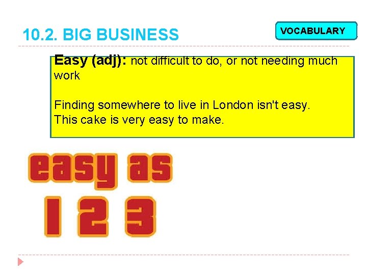 10. 2. BIG BUSINESS VOCABULARY Easy (adj): not difficult to do, or not needing