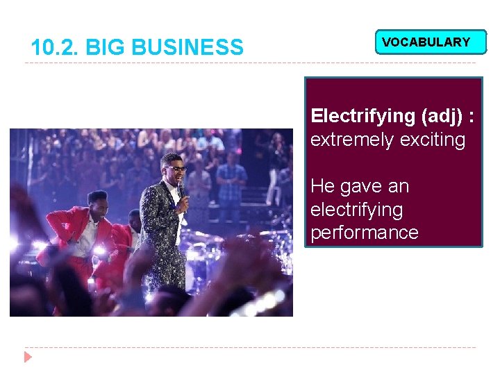 10. 2. BIG BUSINESS VOCABULARY Electrifying (adj) : extremely exciting He gave an electrifying