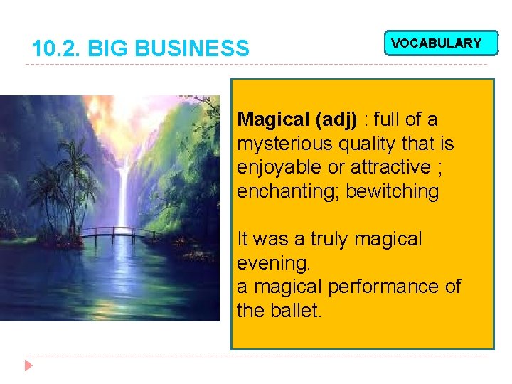 10. 2. BIG BUSINESS VOCABULARY Magical (adj) : full of a mysterious quality that