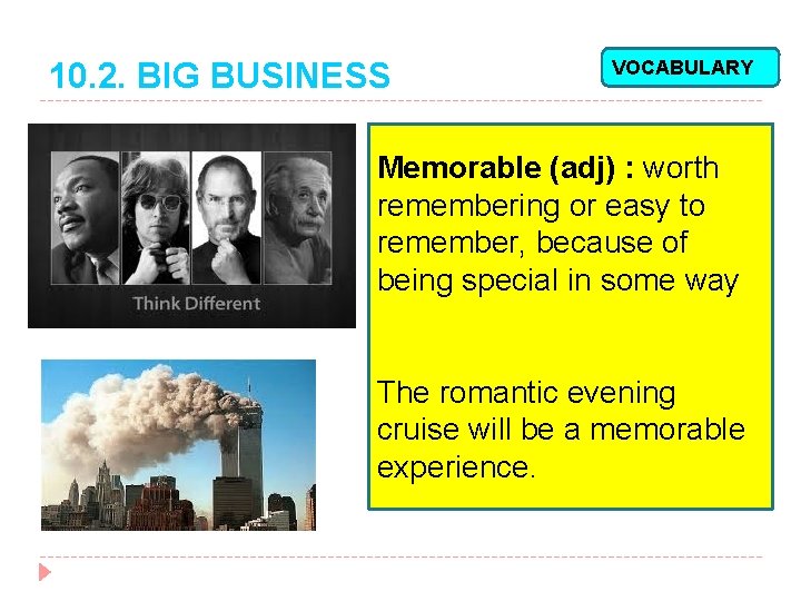 10. 2. BIG BUSINESS VOCABULARY Memorable (adj) : worth remembering or easy to remember,