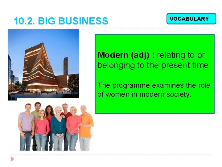 10. 2. BIG BUSINESS VOCABULARY Modern (adj) : relating to or belonging to the