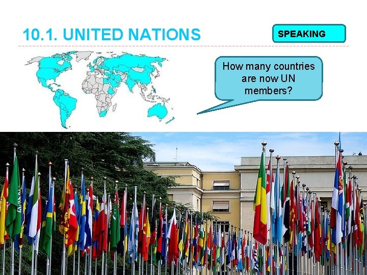 10. 1. UNITED NATIONS SPEAKING How many countries are now UN members? 