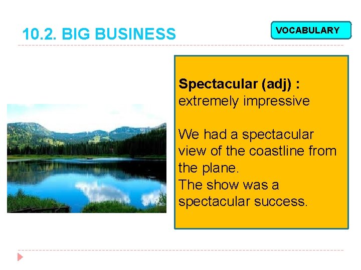 10. 2. BIG BUSINESS VOCABULARY Spectacular (adj) : extremely impressive We had a spectacular