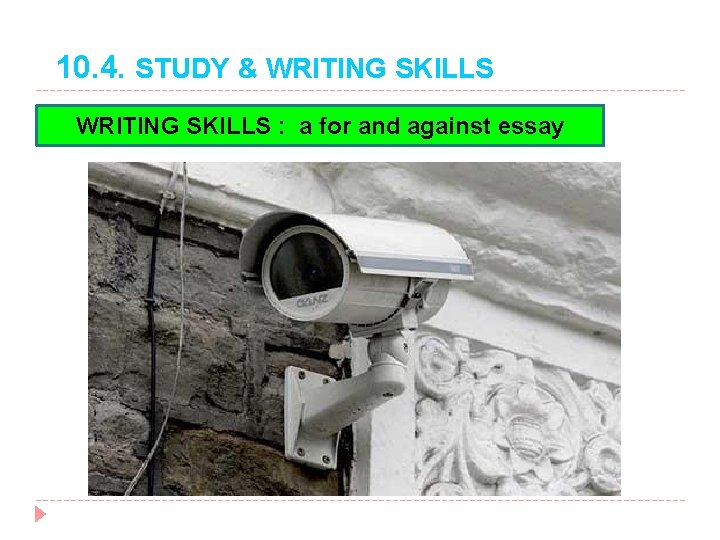 10. 4. STUDY & WRITING SKILLS : a for and against essay 