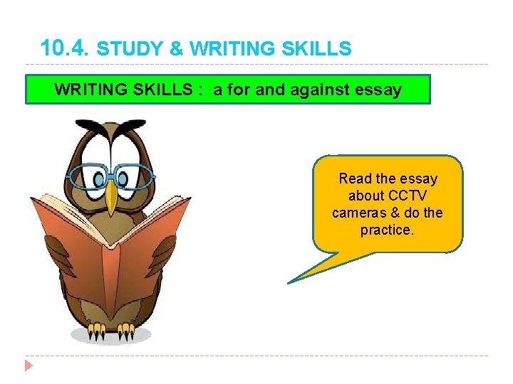 10. 4. STUDY & WRITING SKILLS : a for and against essay Read the