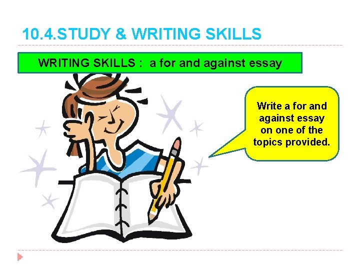 10. 4. STUDY & WRITING SKILLS : a for and against essay Write a