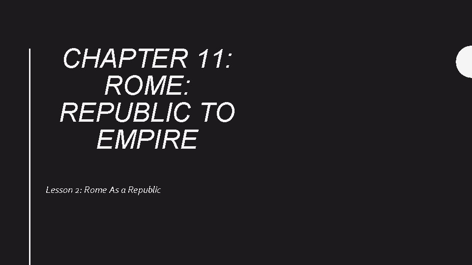 CHAPTER 11: ROME: REPUBLIC TO EMPIRE Lesson 2: Rome As a Republic 