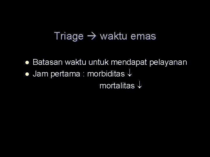 Triage waktu emas l l Batasan waktu untuk mendapat pelayanan Jam pertama : morbiditas