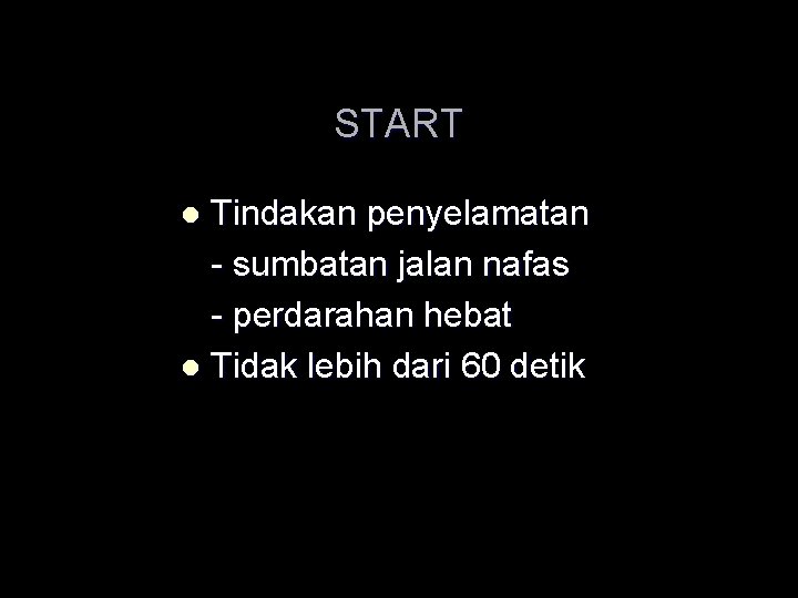 START Tindakan penyelamatan - sumbatan jalan nafas - perdarahan hebat l Tidak lebih dari