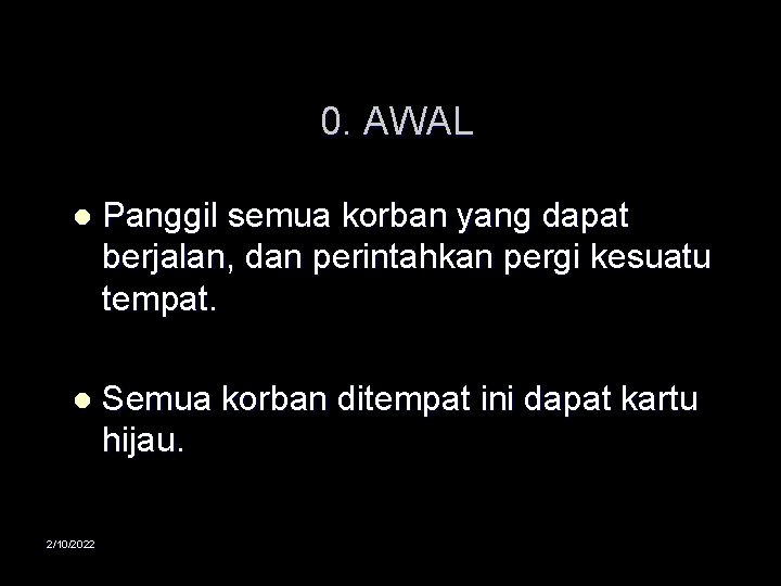 0. AWAL l Panggil semua korban yang dapat berjalan, dan perintahkan pergi kesuatu tempat.