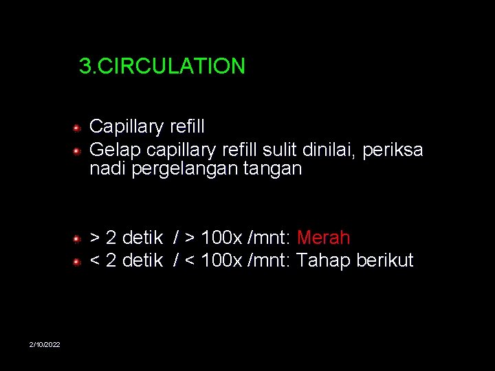 3. CIRCULATION Capillary refill Gelap capillary refill sulit dinilai, periksa nadi pergelangan tangan >