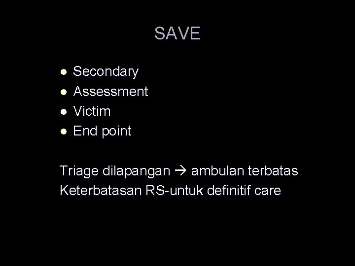 SAVE l l Secondary Assessment Victim End point Triage dilapangan ambulan terbatas Keterbatasan RS-untuk