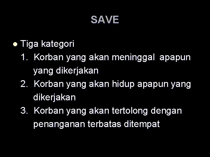 SAVE l Tiga kategori 1. Korban yang akan meninggal apapun yang dikerjakan 2. Korban