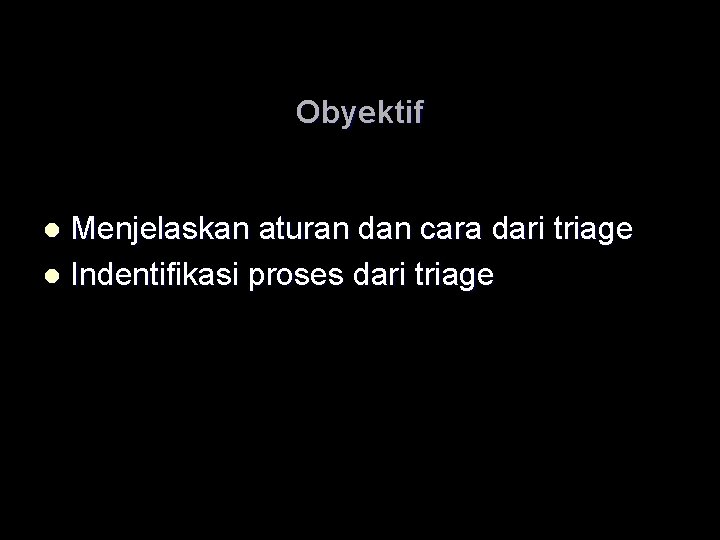 Obyektif Menjelaskan aturan dan cara dari triage l Indentifikasi proses dari triage l 