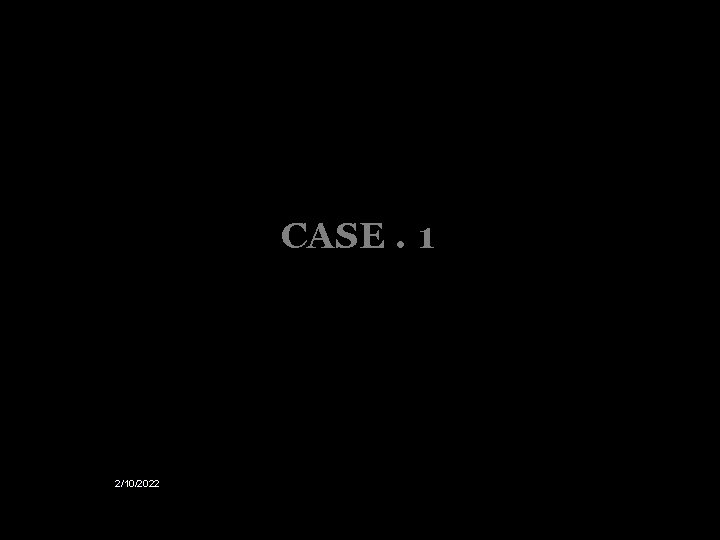 CASE. 1 2/10/2022 