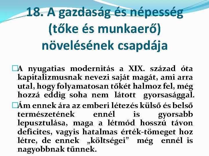 18. A gazdaság és népesség (tőke és munkaerő) növelésének csapdája �A nyugatias modernitás a