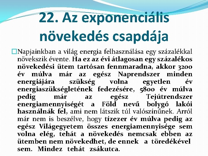 22. Az exponenciális növekedés csapdája �Napjainkban a világ energia felhasználása egy százalékkal növekszik évente.