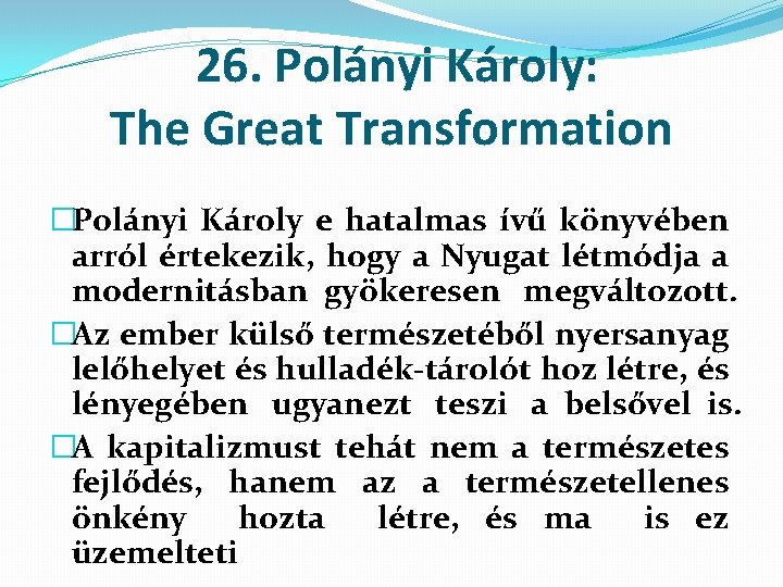 26. Polányi Károly: The Great Transformation �Polányi Károly e hatalmas ívű könyvében arról értekezik,