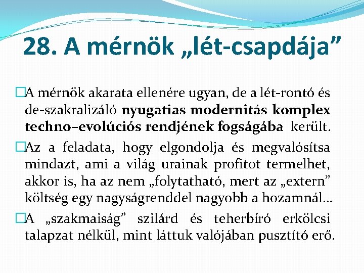 28. A mérnök „lét-csapdája” �A mérnök akarata ellenére ugyan, de a lét-rontó és de-szakralizáló