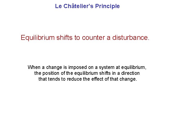 Le Châtelier’s Principle Equilibrium shifts to counter a disturbance. When a change is imposed