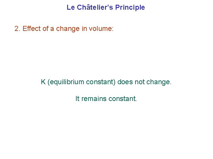 Le Châtelier’s Principle 2. Effect of a change in volume: K (equilibrium constant) does