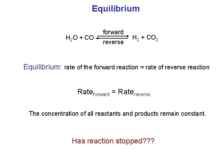 Equilibrium H 2 O + CO forward reverse H 2 + CO 2 Equilibrium: