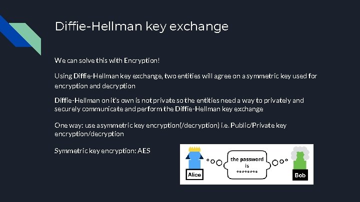 Diffie-Hellman key exchange We can solve this with Encryption! Using Diffie-Hellman key exchange, two