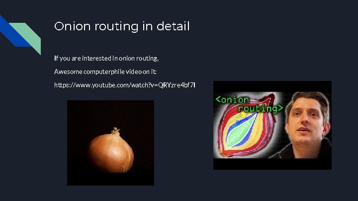 Onion routing in detail If you are interested in onion routing, Awesome computerphile video