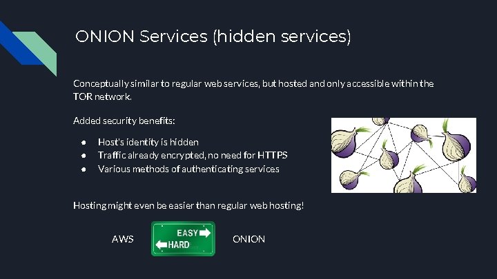 ONION Services (hidden services) Conceptually similar to regular web services, but hosted and only