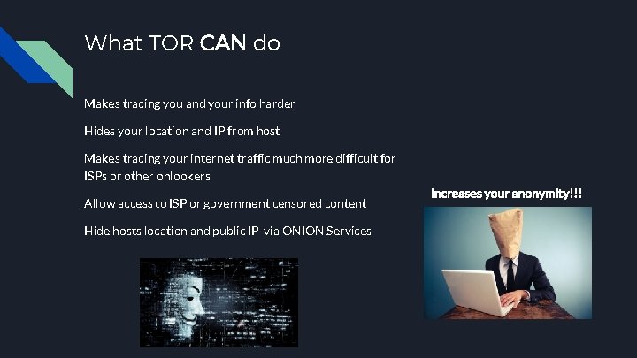 What TOR CAN do Makes tracing you and your info harder Hides your location