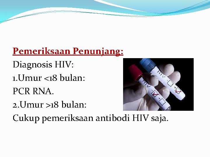 Pemeriksaan Penunjang: Diagnosis HIV: 1. Umur <18 bulan: PCR RNA. 2. Umur >18 bulan: