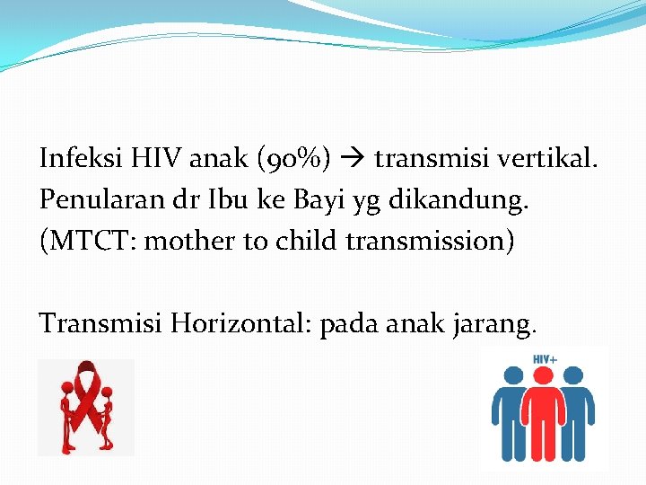 Infeksi HIV anak (90%) transmisi vertikal. Penularan dr Ibu ke Bayi yg dikandung. (MTCT: