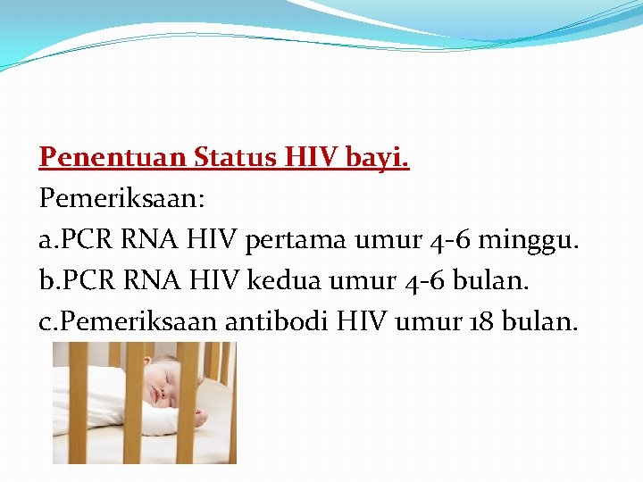 Penentuan Status HIV bayi. Pemeriksaan: a. PCR RNA HIV pertama umur 4 -6 minggu.