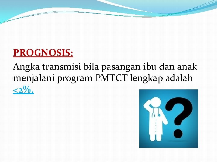 PROGNOSIS: Angka transmisi bila pasangan ibu dan anak menjalani program PMTCT lengkap adalah <2%.
