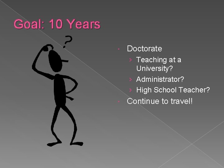 Goal: 10 Years Doctorate › Teaching at a University? › Administrator? › High School