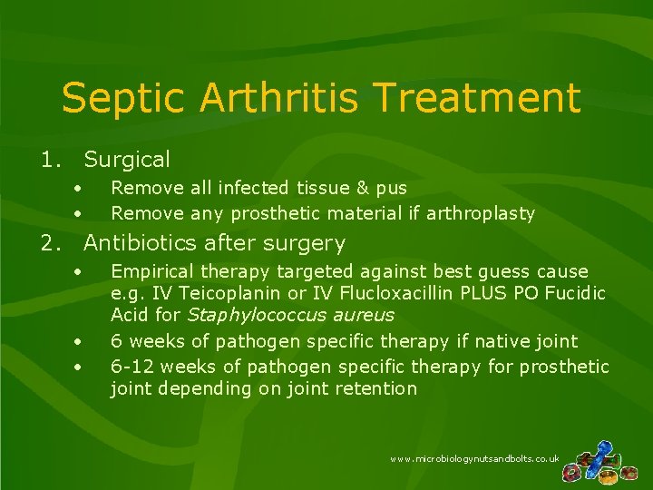 Septic Arthritis Treatment 1. Surgical • • Remove all infected tissue & pus Remove