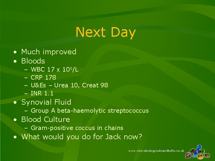 Next Day • Much improved • Bloods – – WBC 17 x 109/L CRP