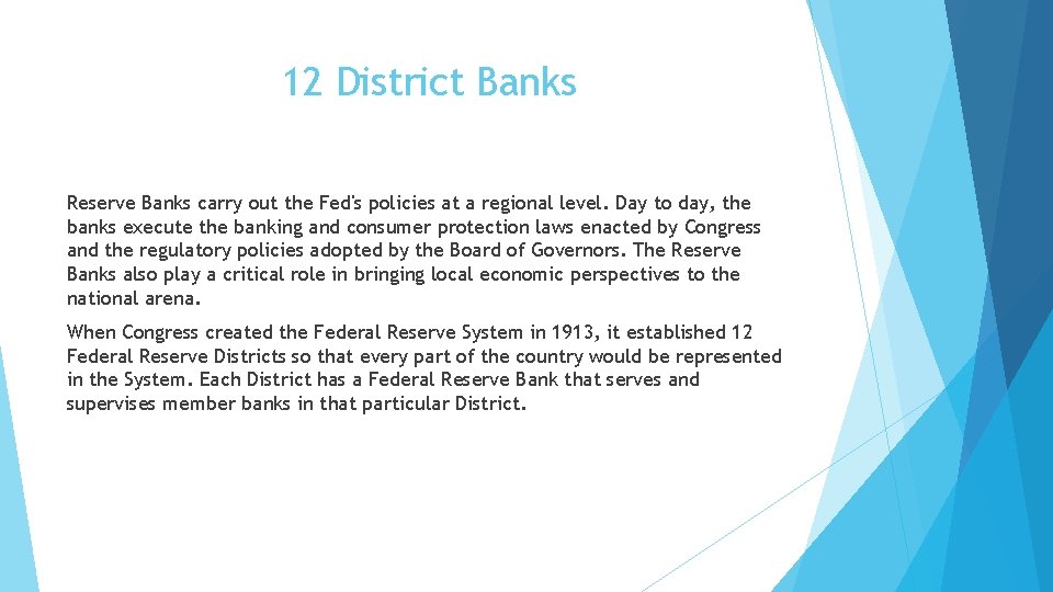 12 District Banks Reserve Banks carry out the Fed's policies at a regional level.