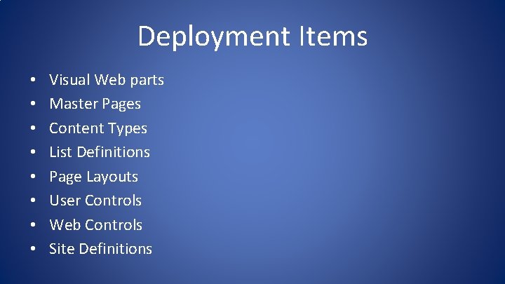 Deployment Items • • Visual Web parts Master Pages Content Types List Definitions Page Deployment Items • • Visual Web parts Master Pages Content Types List Definitions Page