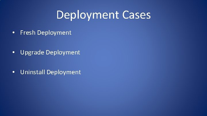 Deployment Cases • Fresh Deployment • Upgrade Deployment • Uninstall Deployment Deployment Cases • Fresh Deployment • Upgrade Deployment • Uninstall Deployment