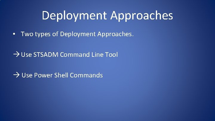 Deployment Approaches • Two types of Deployment Approaches. Use STSADM Command Line Tool Use Deployment Approaches • Two types of Deployment Approaches. Use STSADM Command Line Tool Use