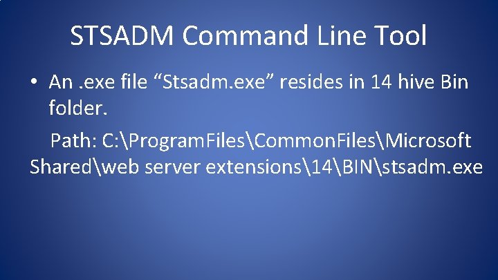 STSADM Command Line Tool • An. exe file “Stsadm. exe” resides in 14 hive STSADM Command Line Tool • An. exe file “Stsadm. exe” resides in 14 hive