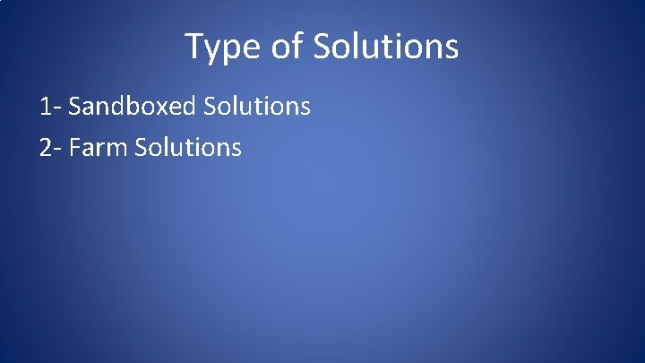 Type of Solutions 1 - Sandboxed Solutions 2 - Farm Solutions Type of Solutions 1 - Sandboxed Solutions 2 - Farm Solutions