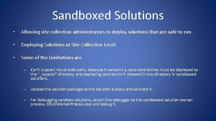 Sandboxed Solutions • Allowing site collection administrators to deploy solutions that are safe to Sandboxed Solutions • Allowing site collection administrators to deploy solutions that are safe to