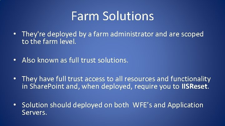 Farm Solutions • They're deployed by a farm administrator and are scoped to the Farm Solutions • They're deployed by a farm administrator and are scoped to the