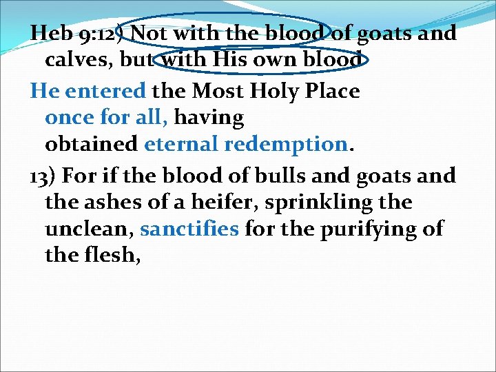 Heb 9: 12) Not with the blood of goats and calves, but with His