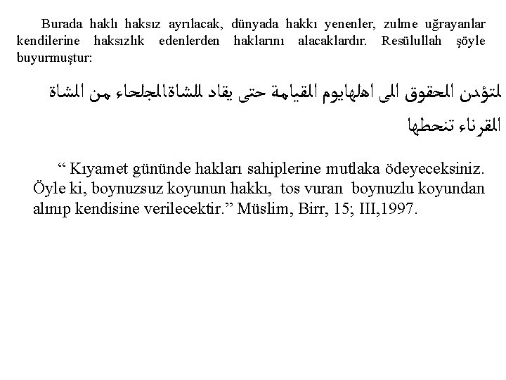 Burada haklı haksız ayrılacak, dünyada hakkı yenenler, zulme uğrayanlar kendilerine haksızlık edenlerden haklarını alacaklardır.