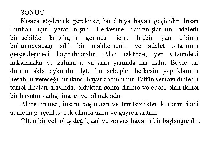 SONUÇ Kısaca söylemek gerekirse; bu dünya hayatı geçicidir. İnsan imtihan için yaratılmıştır. Herkesine davranışlarının