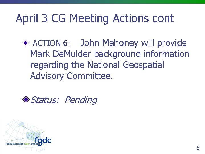 April 3 CG Meeting Actions cont John Mahoney will provide Mark De. Mulder background